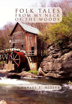 Folk Tales from My Neck of the Woods by Charles E. Miller