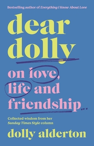 Dear Dolly: On Love, Life and Friendship, Collected wisdom from her Sunday Times Style Column by Dolly Alderton