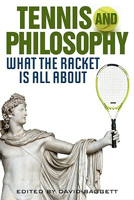 Tennis and Philosophy: What the Racket Is All about by 