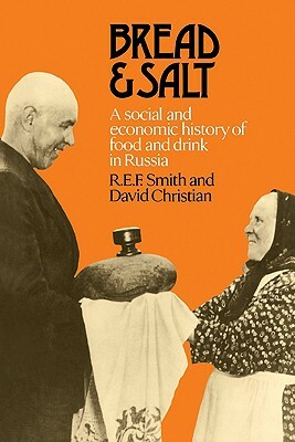 Bread and Salt: A Social and Economic History of Food and Drink in Russia by David Christian, R. E. F. Smith