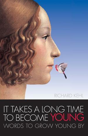 It Takes a Long Time to Become Young: Words to Grow Young by by Richard Kehl