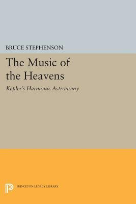 The Music of the Heavens: Kepler's Harmonic Astronomy by Bruce Stephenson