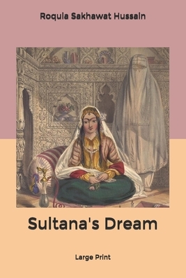 Sultana's Dream: Large Print by Roquia Sakhawat Hussain