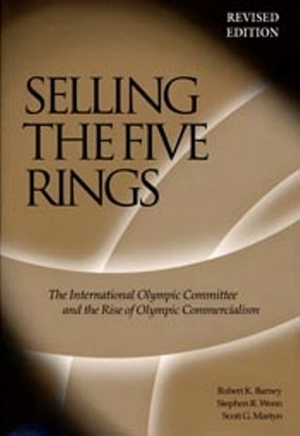 Selling the Five Rings: The Ioc and the Rise of the Olympic Commercialism by Robert K. Barney, Stephen R. Wenn, Scott G. Martyn