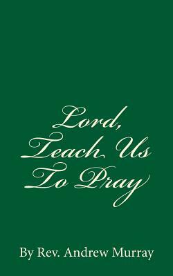 Lord, Teach Us To Pray by Andrew Murray