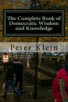 The Complete Book of Democratic Wisdom and Knowledge by Peter Klein