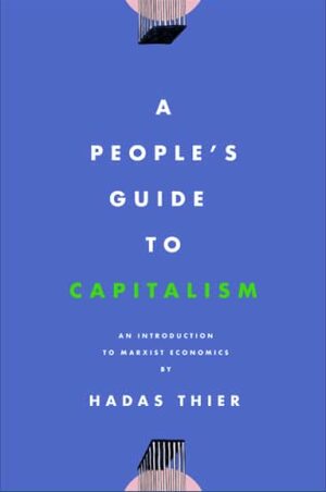 A People's Guide to Capitalism: An Introduction to Marxist Economics by Hadas Thier