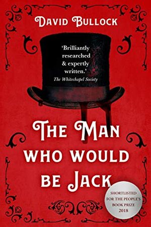 The Man Who Would Be Jack: The hunt for the Real Ripper by David Bullock