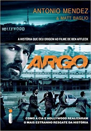 Argo: Como a CIA e Hollywood realizaram o mais estranho resgate da história by Matt Baglio, Antonio J. Méndez