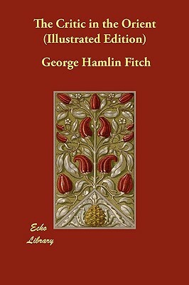 The Critic in the Orient (Illustrated Edition) by George Hamlin Fitch