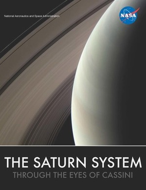 The Saturn System: Through the Eyes of Cassini by National Aeronautics and Space Administration