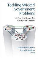 Tackling Wicked Government Problems: A Practical Guide for Developing Enterprise Leaders by Jackson A. Nickerson, Ronald P. Sanders