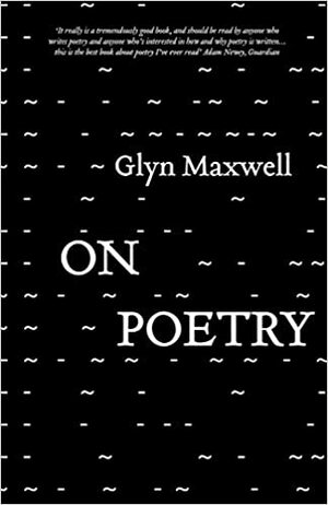 On Poetry by Glyn Maxwell