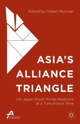 Asia's Alliance Triangle: Us-Japan-South Korea Relations at a Tumultuous Time by 