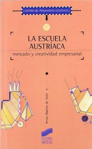 La Escuela Austríaca. Mercado y creatividad empresarial by Jesús Huerta de Soto