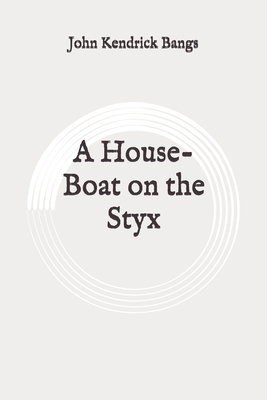 A House-Boat on the Styx: Original by John Kendrick Bangs