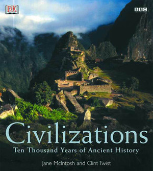 Civilizations: Ten Thousand Years of Ancient History by Jane McIntosh, Clint Twist