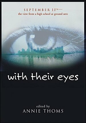 with their eyes: September 11th-The View from a High School at Ground Zero by Annie Thoms