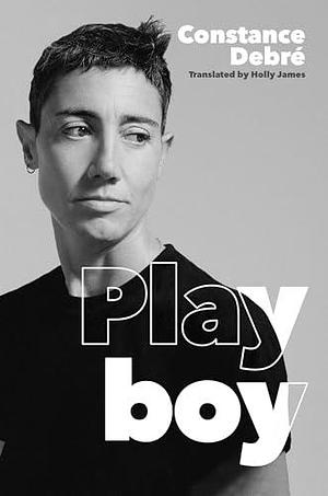 Playboy: 'An essential read' - Joelle Taylor, T.S. Eliot Prize-winning author of C+nto by Constance Debré, Constance Debré