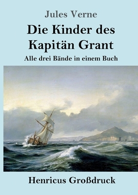 Die Kinder des Kapitän Grant (Großdruck): Alle drei Bände in einem Buch by Jules Verne