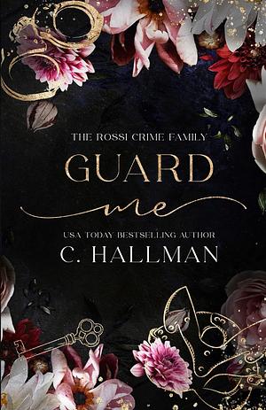 Guard Me: A Mafia Romance by C. Hallman