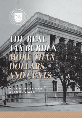 The Real Tax Burden: More than Dollars and Cents by Alex M. Brill, Alan D. Viard