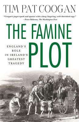 The Famine Plot: England's Role in Ireland's Greatest Tragedy by Tim Pat Coogan