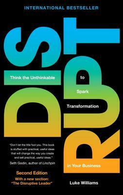 Disrupt: Think the Unthinkable to Spark Transformation in Your Business by Luke Williams