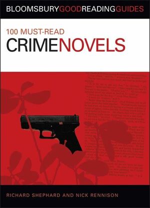 100 Must-Read Crime Novels. Bloomsbury Good Reading Guides. by Roy J. Shephard, Nicholas Rennison