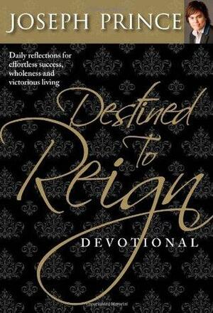 Destined to Reign Devotional: Daily Reflections for Effortless Success, Wholeness, and Victorious Living by Joseph Prince