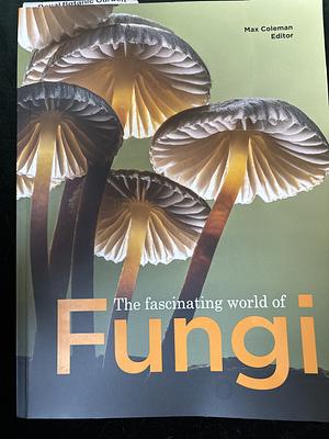 The Fascinating World of Fungi by Max Coleman