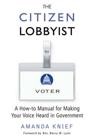 The Citizen Lobbyist: A How-to Manual for Making Your Voice Heard in Government by Barry W. Lynn, Amanda Knief