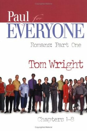 Paul for Everyone: Romans, Part One Chapters 1-8 by Tom Wright, N.T. Wright