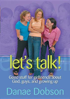 Let's Talk!: Good Stuff for Girlfriends about God, Guys, and Growing Up by Danae Dobson
