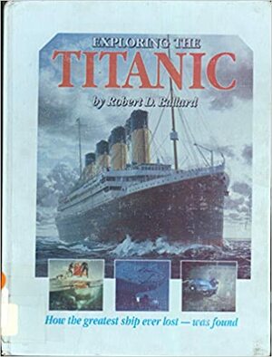 Exploring the Titanic by Robert D. Ballard