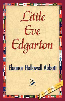 Little Eve Edgarton by Hallowell Abbo Eleanor Hallowell Abbott, Eleanor Hallowell Abbott