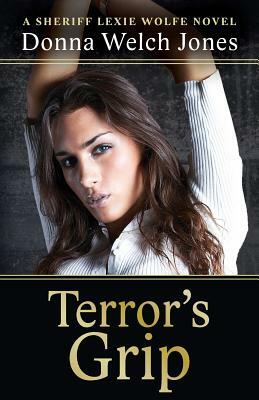 Terror's Grip: A Sheriff Lexie Wolfe Novel by Donna Welch Jones