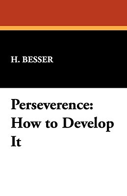 Perseverence: How to Develop It by H. Besser