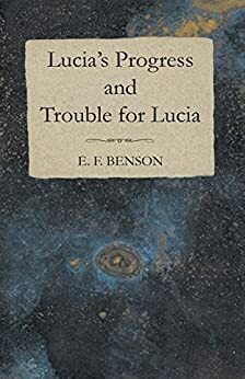 Lucia's Progress and Trouble for Lucia by E.F. Benson