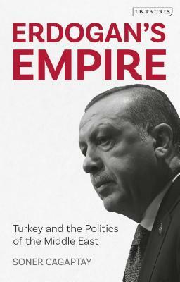 Erdogan's Empire: Turkey and the Politics of the Middle East by Soner Çağaptay