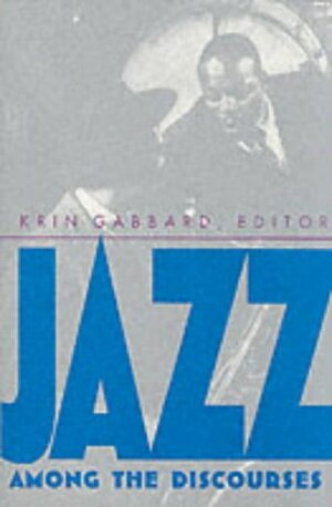 Jazz Among the Discourses by Krin Gabbard