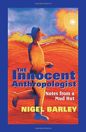 The Innocent Anthropologist: Notes from a Mud Hut by Nigel Barley