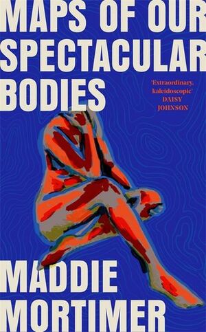 Maps of Our Spectacular Bodies by Maddie Mortimer