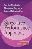 Stress-free Performance Appraisals: Turn Your Most Painful Management Duty Into a Powerful Motivational Tool by Sharon Armstrong, Madelyn Appelbaum