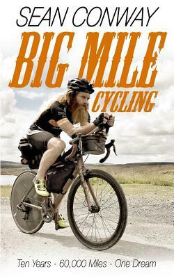 Big Mile Cycling: Ten Years. 60000 Miles. One Dream by Sean Conway