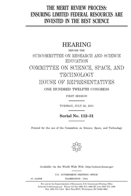 The merit review process: ensuring limited federal resources are invested in the best science by United S. Congress, Committee On Science Space an (house), United States House of Representatives