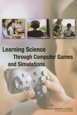 Learning Science Through Computer Games and Simulations by Board on Science Education, National Research Council, Division of Behavioral and Social Scienc