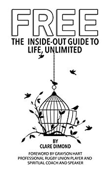 FREE: The Inside-Out Guide to Life, Unlimited by Clare Dimond