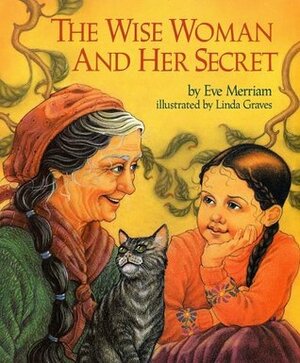 The Wise Woman and Her Secret by Eve Merriam, Linda Graves