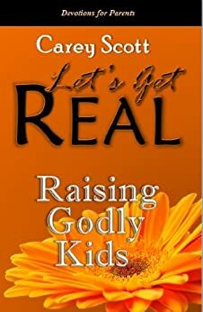 Raising Godly Kids (Let's Get Real) by Carey Scott